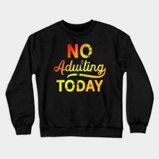 No Adulting Today Crewneck Sweatshirt